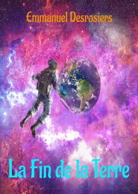 La Fin de la terre【電子書籍】[ Emmanuel Desrosiers ]