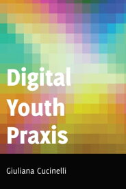 Digital Youth Praxis【電子書籍】[ Giuliana Cucinelli ]