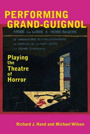 Performing Grand-Guignol Playing the Theatre of Horror【電子書籍】[ Prof. Richard J. Hand ]
