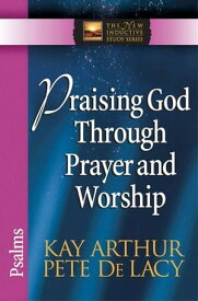 Praising God Through Prayer and Worship Psalms【電子書籍】[ Kay Arthur ]