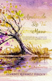 Andando de Tu Mano Una Colecci?n de 52 Experiencias Caminando con el Esp?ritu Santo【電子書籍】[ Lourdes Ramirez Falcon ]