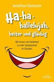 Ha-ha-hallelujah, heiter und gl?ubig Mit Humor und Heiterkeit zu mehr Gelassenheit im Glauben.【電子書籍】[ Jonathan Gutmann ]