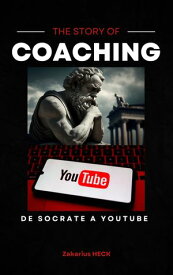 THE STORY OF COACHING DE SOCRATE A YOUTUBE【電子書籍】[ Zakarius HECK ]