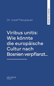 Viribus unitis: Wie k?nnte die europ?ische Cultur nach Bosnien verpflanzt...【電子書籍】[ Josef Neupauer ]