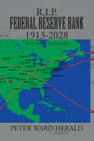 R.I.P. Federal Reserve Bank 1913-2028 And Other Predictions【電子書籍】[ Peter Ward Herald ]