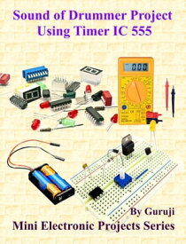 Sound of Drummer Project Using Timer IC 555 Build and Learn Electronics【電子書籍】[ GURUJI ]