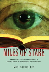 Miles of Stare Transcendentalism and the Problem of Literary Vision in Nineteenth-Century America【電子書籍】[ Michelle Kohler ]