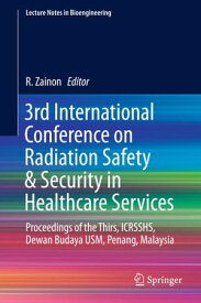 3rd International Conference on Radiation Safety & Security in Healthcare Services Proceedings of the Thirs, ICRSSHS, Dewan Budaya USM, Penang, Malaysia【電子書籍】