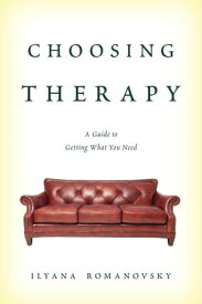 Choosing Therapy A Guide to Getting What You Need【電子書籍】[ Ilyana Romanovsky ]