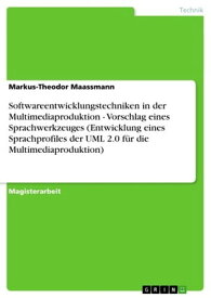 Softwareentwicklungstechniken in der Multimediaproduktion - Vorschlag eines Sprachwerkzeuges (Entwicklung eines Sprachprofiles der UML 2.0 f?r die Multimediaproduktion) Vorschlag eines Sprachwerkzeuges (Entwicklung eines Sprachprofiles 【電子書籍】