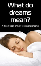 What Do Dreams Mean? A Dream Book on How to Interpret Dreams【電子書籍】[ jenna cortes ]