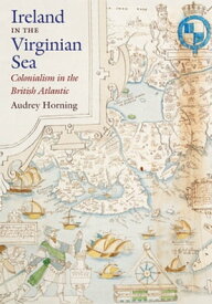 Ireland in the Virginian Sea Colonialism in the British Atlantic【電子書籍】[ Audrey Horning ]