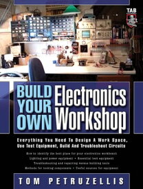 Build Your Own Electronics Workshop : Everything You Need to Design a Work Space, Use Test Equipment, Build and Troubleshoot Circuits: Everything You Need to Design a Work Space, Use Test Equipment, Build and Troubleshoot Circuits【電子書籍】