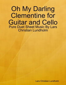 Oh My Darling Clementine for Guitar and Cello - Pure Duet Sheet Music By Lars Christian Lundholm【電子書籍】[ Lars Christian Lundholm ]