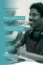 Uma pol?tica de inclus?o os programas PROEJA e CERTIFIC no Instituto Federal de Educa??o, Ci?ncia e Tecnologia da Para?ba ? IFPB?【電子書籍】[ Edilson Machado ]