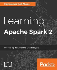 Learning Apache Spark 2 Learn about the fastest-growing open source project in the world, and find out how it revolutionizes big data analytics【電子書籍】[ Muhammad Asif Abbasi ]