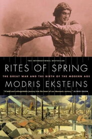 Rites of Spring The Great War and the Birth of the Modern Age【電子書籍】[ Modris Eksteins ]