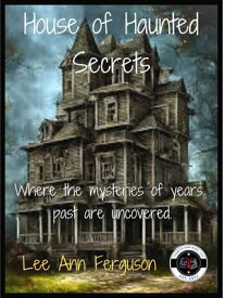 House of Haunted Secrets【電子書籍】[ Lee Ann Ferguson ]