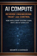 AI Compute ー Reverse Engineering Trust and Control How Intelligent Systems Learn, Drift, and Get Stabilized