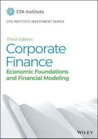 Corporate Finance Economic Foundations and Financial Modeling【電子書籍】[ CFA Institute ]