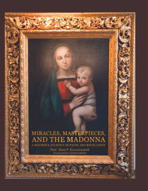 Miracles, Masterpieces, and the Madonna A Mother's Journey of Faith and Revelation【電子書籍】[ Prof. Aban P. Kavasmaneck ]