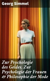 Zur Psychologie des Geldes, Zur Psychologie der Frauen & Philosophie der Mode【電子書籍】[ Georg Simmel ]
