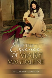The True Essence of Mary Magdalene Mother Mary【電子書籍】[ Phyllis Giarraffa ]