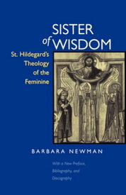 Sister of Wisdom St. Hildegard's Theology of the Feminine【電子書籍】[ Barbara Newman ]
