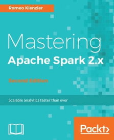 Mastering Apache Spark 2.x - Second Edition Advanced analytics on your Big Data with latest Apache Spark 2.x【電子書籍】[ Romeo Kienzler ]
