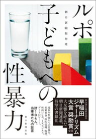 ルポ　子どもへの性暴力【電子書籍】[ 朝日新聞取材班 ]