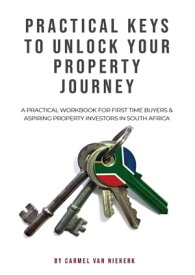 Practical Keys To Unlock Your Property Journey【電子書籍】[ Carmel Van Niekerk ]