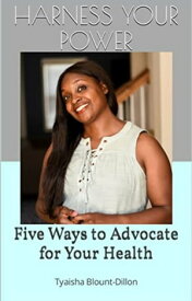 Harness Your Power: Five Ways To Advocate for Your Health【電子書籍】[ Tyaisha Blount-Dillon ]