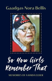 So You Girls Remember That Memories of a Haida Elder【電子書籍】[ Gaadgas Nora Bellis ]