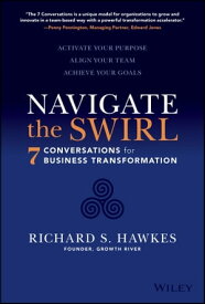 Navigate the Swirl 7 Conversations for Business Transformation【電子書籍】[ Richard S. Hawkes ]