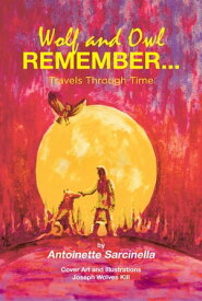 Wolf and Owl Remember... Travels Through Time【電子書籍】[ Antoinette Sarcinella ]