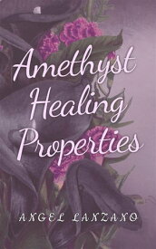 Amethyst healing properties【電子書籍】[ Lanzano Angel ]
