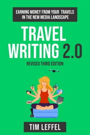 Travel Writing 2.0 (Third Edition) Earning money from your travels in the new media landscape【電子書籍】[ Tim Leffel ]