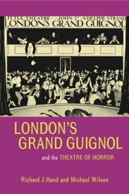 London’s Grand Guignol and the Theatre of Horror【電子書籍】[ Prof. Richard J. Hand ]