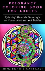 Pregnancy Coloring Book for Adults Relaxing Mandala Drawings to Honor Mothers and Babies【電子書籍】[ Silvia Shamus ]