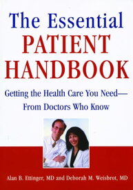 The Essential Patient Handbook Getting the Health Care You Need - From Doctors Who Know【電子書籍】[ Alan B. Ettinger, MD ]