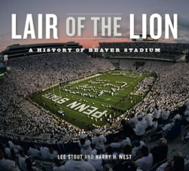 Lair of the Lion A History of Beaver Stadium【電子書籍】[ Lee Stout ]