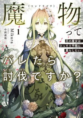 魔物（マンドラゴラ）ってバレたら討伐ですか？１　〜花の魔女はひっそり平穏に暮らしたい〜【電子書店共通特典SS付】 