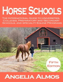 Horse Schools: The International Guide to Universities, Colleges, Preparatory and Secondary Schools, and Specialty Equine Programs 5th Edition【電子書籍】[ Angelia Almos ]