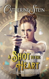A Shot to the Heart A Sass and Steam Novella【電子書籍】[ Catherine Stein ]
