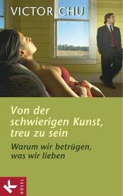 Von der schwierigen Kunst, treu zu sein Warum wir betr?gen, was wir lieben【電子書籍】[ Victor Chu ]