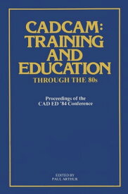 CADCAM: Training and Education through the ’80s Proceedings of the CAD ED ’84 Conference【電子書籍】