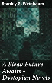 A Bleak Future Awaits - Dystopian Novels The Black Flame, Dawn of Flame, The Adaptive Ultimate, The Circle of Zero, Pygmalion's Spectacles【電子書籍】[ Stanley G. Weinbaum ]