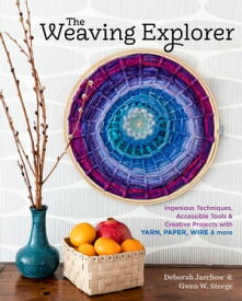 The Weaving Explorer Ingenious Techniques, Accessible Tools & Creative Projects with Yarn, Paper, Wire & More【電子書籍】[ Deborah Jarchow ]