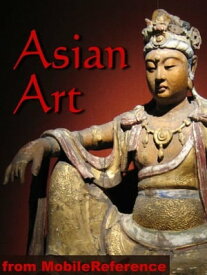 Asian Art Encyclopedia: History, Painting, Sculpture, Architecture, Calligraphy And More (Mobi History)【電子書籍】[ MobileReference ]
