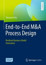 End-to-End M&A Process Design Resilient Business Model Innovation【電子書籍】[ Thorsten Feix ]